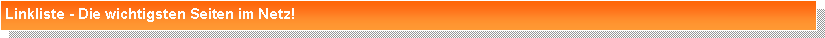 Textfeld: Linkliste - Die wichtigsten Seiten im Netz!